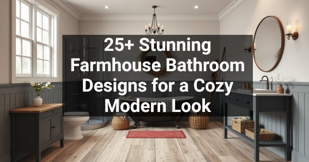 25+ Stunning Farmhouse Bathroom Designs for a Cozy Modern Look