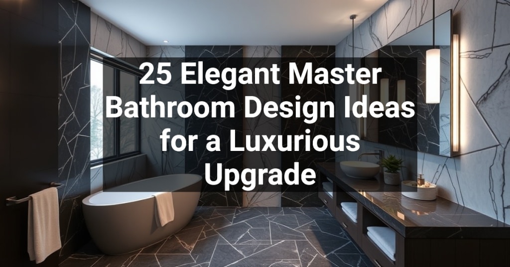 25 Elegant Master Bathroom Design Ideas for a Luxurious Upgrade