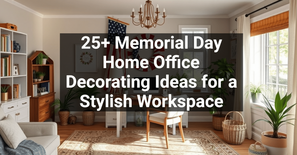 25+ Memorial Day Home Office Decorating Ideas for a Stylish Workspace