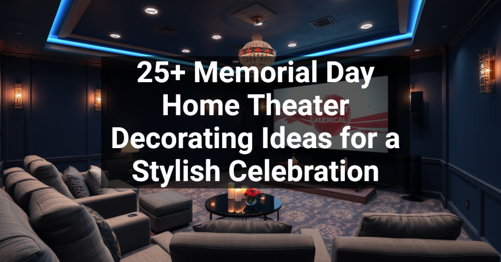 25+ Memorial Day Home Theater Decorating Ideas for a Stylish Celebration