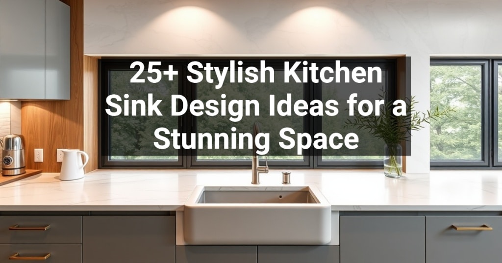 25+ Stylish Kitchen Sink Design Ideas for a Stunning Space