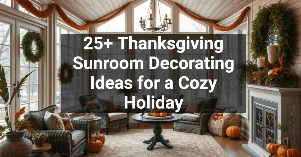 25+ Thanksgiving Sunroom Decorating Ideas for a Cozy Holiday