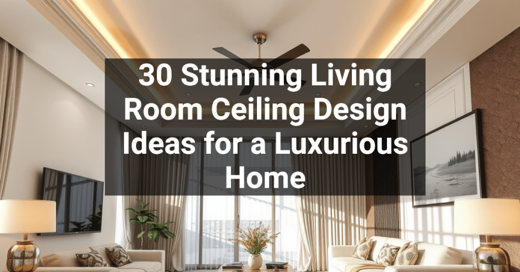 30 Stunning Living Room Ceiling Design Ideas for a Luxurious Home