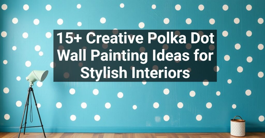 15+ Creative Polka Dot Wall Painting Ideas for Stylish Interiors