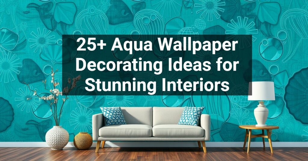 25+ Aqua Wallpaper Decorating Ideas for Stunning Interiors