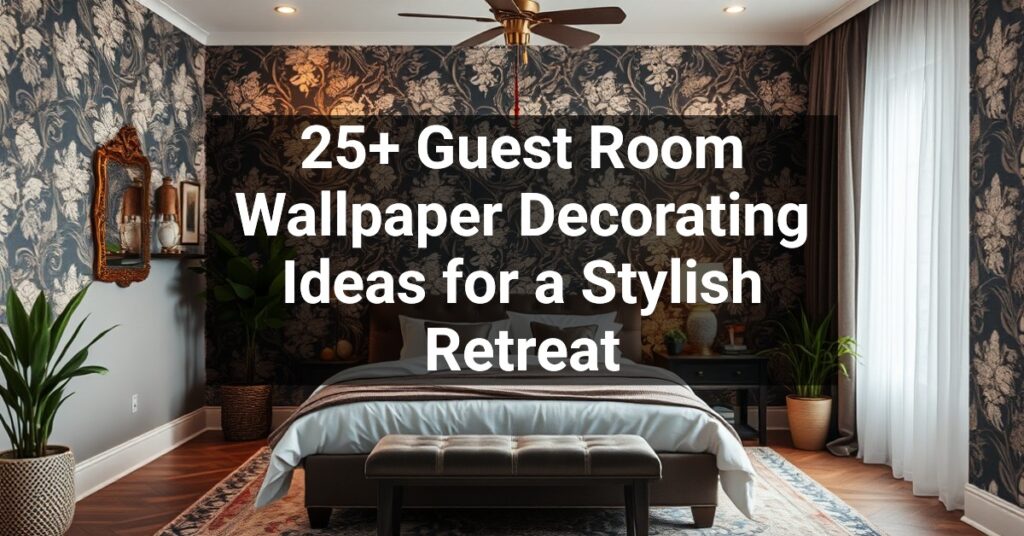 25+ Guest Room Wallpaper Decorating Ideas for a Stylish Retreat