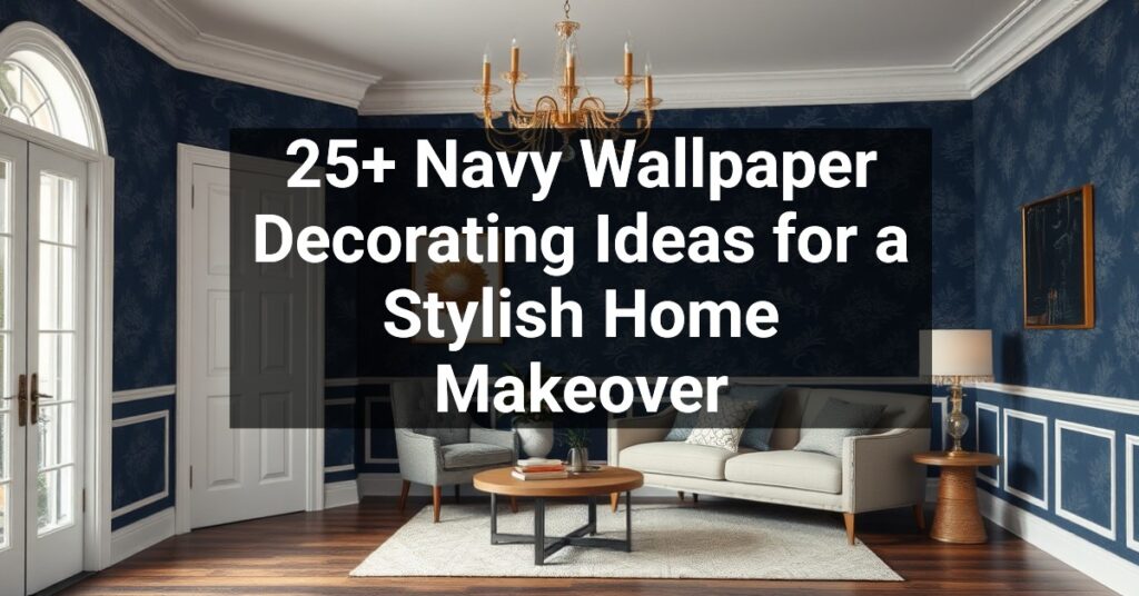 25+ Navy Wallpaper Decorating Ideas for a Stylish Home Makeover