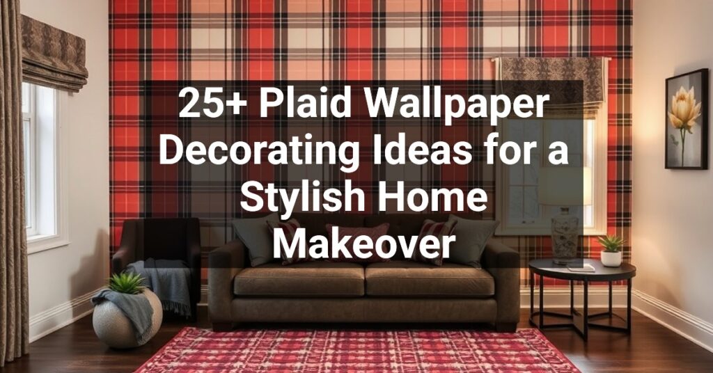 25+ Plaid Wallpaper Decorating Ideas for a Stylish Home Makeover