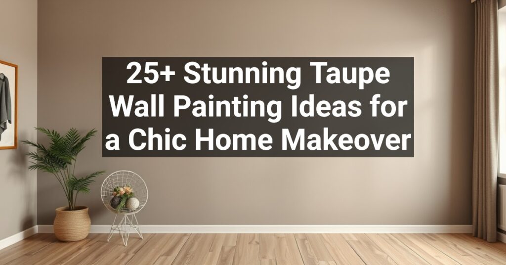 25+ Stunning Taupe Wall Painting Ideas for a Chic Home Makeover