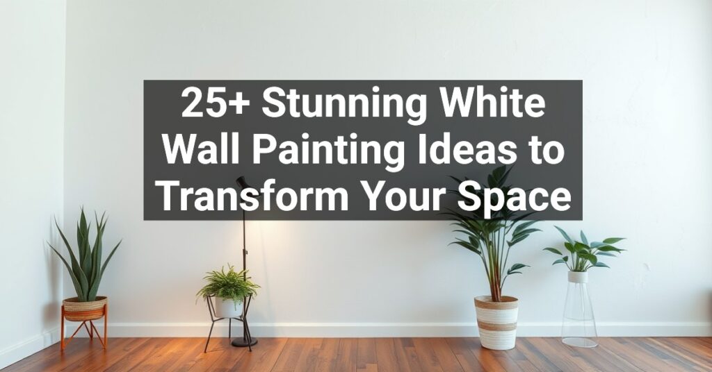 25+ Stunning White Wall Painting Ideas to Transform Your Space