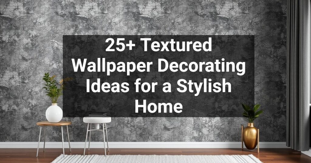 25+ Textured Wallpaper Decorating Ideas for a Stylish Home